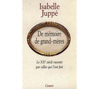 De mémoire de grand-mères - le XXe siècle raconté par celles qui l'ont fait - Isabelle Juppé - Grasset - Livre