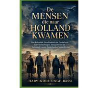 De Mensen die naar Holland Kwamen: De voormalige koloniën, gastarbeiders, vluchtelingen, recente migratie, integratie, politieke polarisatie en de toekomst van de Nederlandse samenleving.