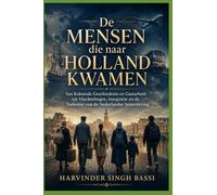 De Mensen die naar Holland Kwamen: De voormalige koloniën, gastarbeiders, vluchtelingen, recente migratie, integratie, politieke polarisatie en de toekomst van de Nederlandse samenleving.