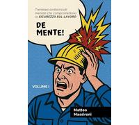 DE MENTE! - Volume I: Trentasei cortocircuiti mentali che compromettono la sicurezza sul lavoro