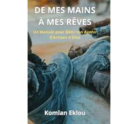 De mes mains à mes rêves: Le manuel pratique pour bâtir ton avenir d'élite