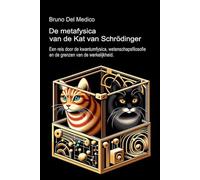 De metafysica van de kat van Schrödinger.: Een reis door de kwantumfysica, wetenschapsfilosofie en de grenzen van de werkelijkheid.