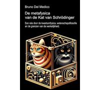 De metafysica van de kat van Schrödinger.: Een reis door de kwantumfysica, wetenschapsfilosofie en de grenzen van de werkelijkheid.