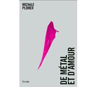 De metal et d'amour - Michèle Plomer - Druide - broché - Roman