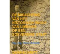 De Misachting Van Het Limburgs Vraagstuk: Het Historisch Recht Op Een Soevereine Staat: Denkschrift