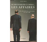 De Mitterrand à Chirac, les affaires: Dix ans dans les coulisses du pouvoir