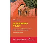 De Mohammed à Jésus La conversion au catholicisme en France pour les croyants issus de l'islam - Julien Argoud - L'harmattan - broché - Essai