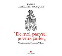 "De moi, pauvre, je veux parler": Vie et mort de François Villon