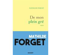 De mon plein gré Roman - Mathilde Forget - Grasset - broché - Roman
