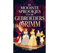 De Mooiste Sprookjes van de Gebroeders Grimm: Met Sneeuwwitje, Roodkapje, Assepoester, Hans en Grietje en meer klassiekers