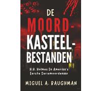 De Moordkasteelbestanden: H.H. Holmes En Amerika's Eerste Seriemoordenaar