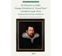 De Moravie en Italie. Voyage universitaire et "Grand Tour" européen (1596-1602): L'éphéméride du baron Waldstein