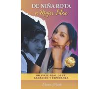 DE NIÑA ROTA a MUJER LIBRE: UN VIAJE REAL DE FE SANACION Y ESPERANZA