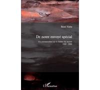 De notre envoyé spécial Un correspondant sur le théâtre du monde 1969-2009 - René Naba - L'harmattan - broché - Essai