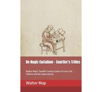 De Nugis Curialium - Courtier's Trifles: Walter Map's Twelfth-Century Satire of Court Life, Folklore and the Supernatural