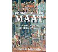 De onzichtbare maat: archeologie van goed en kwaad