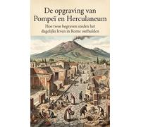 De opgraving van Pompeï en Herculaneum: Hoe twee begraven steden het dagelijks leven in Rome onthulden
