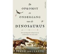 De opkomst en ondergang van de dinosaurus: het meeslepende verhaal over de oerbewoners van onze aarde