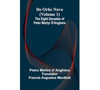 De Orbe Novo (Volume 1); The Eight Decades Of Peter Martyr D'Anghera