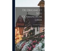De Origine Et Situ Germanorum Liber