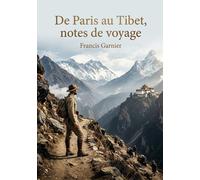 De Paris au Tibet, notes de voyage: Les notes de voyage de Francis Garnier, figure de l'exploration française, offrent une perspective unique sur le Tibet et l'Asie centrale au XIXe siècle