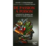 De passion à poison. Comment les drogues ont façonné le monde moderne