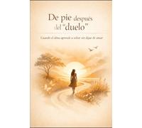 De pie después del “duelo”: Cuando el alma aprende a soltar sin dejar de amar