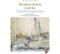 De Pierre, De Bois Et De Feu - Arsenaux, Rivalités Navales Et Patrimoine Maritime