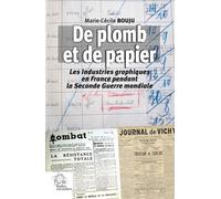 De Plomb Et De Papier - Les Industries Graphiques En France Pendant La Seconde Guerre Mondiale