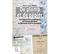 De plomb et de papier Les industries graphiques en France pendant la Seconde Guerre mondiale - Marie-Cécile Bouju - Indes Savantes - broché - Essai