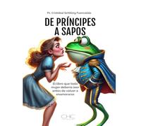 De Príncipes a Sapos: El libro que toda mujer debería leer antes de volver a enamorarse