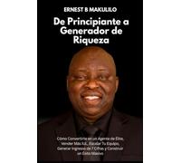 De Principiante a Generador de Riqueza: Cómo Convertirte en un Agente de Élite, Vender Más IUL, Escalar Tu Equipo, Generar Ingresos de 7 Cifras y Construir un Éxito Masivo