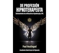 De Profisión Hipnoterapeuta: Entrenamiento de Certificación en Hipnoterapia y PNL