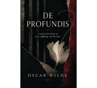 De Profundis: Oscar Wilde's Prison Letter on Love, Suffering, and the Soul