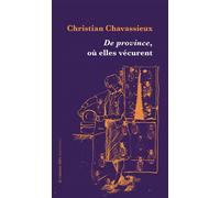 De province, où elles vécurent - Christian Chavassieux - La Rumeur Libre - broché - Roman