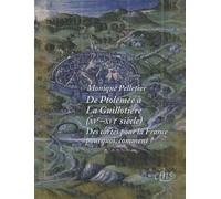 De Ptolémée à La Guillotière XV-XVIe siècles. Des cartes pour la France : pourquoi? comment?