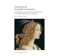 De puella Germanica. Con il volgarizzamento di Giovanni Battista Gelli e il «Prodigio mirabile» di G. Bucoldiano