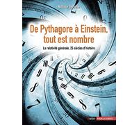 De Pythagore à Einstein, tout est nombre: La relativité générale, 25 siècles d'histoire