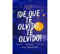 ¡DE QUE TE OLVIDO, TE OLVIDO!: Guía de superación a una ruptura amorosa
