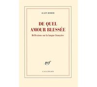 De quel amour blessée Réflexions sur la langue française - Alain Borer - Gallimard - broché - Essai
