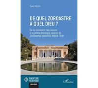 De quel zoroastre à quel dieu ? De la révolution des savoirs à la prisca theologia, source de philosophia perennis, depuis Ficin - Yvan Morin - L'harmattan - broché - Essai