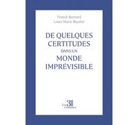 De quelques certitudes dans un monde imprévisible - Franck Bernard Louis Marie Beyeler - Trois Colonnes - broché - Essai