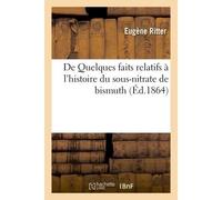 De Quelques faits relatifs à l'histoire du sous-nitrate de bismuth - Eugène Ritter - Hachette Bnf - broché - Livre
