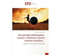 De querelle philosophie-science : l'homme comme victime-complice...: L'urgence d'une sagacité rationnelle