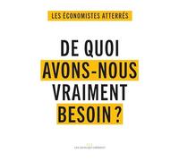 De quoi avons-nous vraiment besoin ?: Se nourrir, se soigner, habiter et se déplacer, s’éduquer, se cultiver, vivre, produire et travailler ensemble...