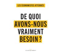 De quoi avons-nous vraiment besoin ?: Se nourrir, se soigner, habiter et se déplacer, s’éduquer, se cultiver, vivre, produire et travailler ensemble...
