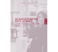 De Quoi Le Curating Est-Il Le Nom ? - Métamorphoses D'une Pratique Dans Le Champ De L'exposition