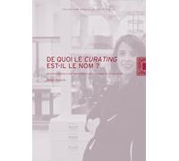 De quoi le curating est-il le nom ?: Métamorphoses d'une pratique dans le champ de l'exposition
