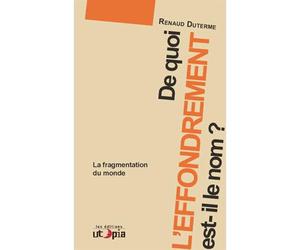 De quoi l'effondrement est-il le nom? La fragmentation du monde - Renaud Duterme - Utopia - broché - Essai