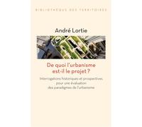 De quoi l'urbanisme est-il le projet ?: Interrogations historiques et prospectives pour une évaluation des paradigmes de l'urbanisme